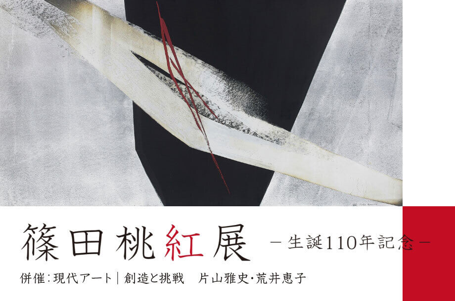 篠田桃紅展ー生誕110年記念 併催:現代アート｜創造と挑戦 片山雅史