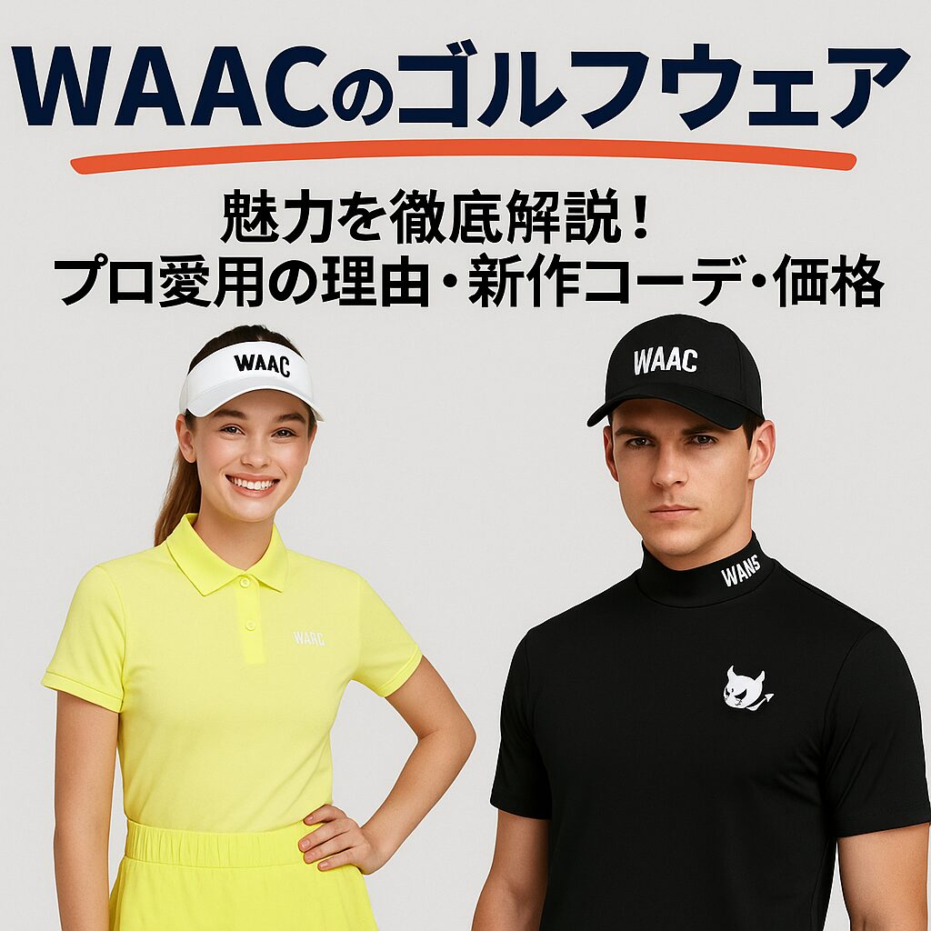 WAAC（ワック）ゴルフウェア完全ガイド｜プロ愛用・2025春夏新作