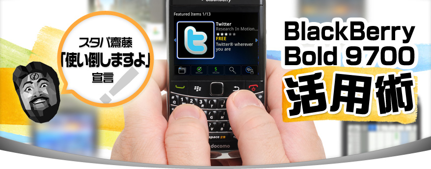スタパ齋藤「使い倒しますよ」宣言！ BlackBerry Bold 9700活用術