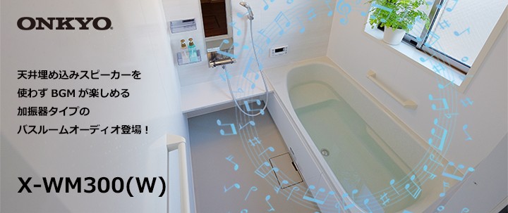 スピーカーを使わない全く新しいバスルームオーディオ「X-WM300（W
