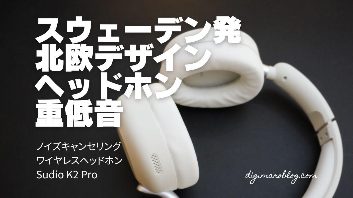 Sudio K2 Proレビュー】北欧生まれのおしゃれな重低音ワイヤレスヘッドホン