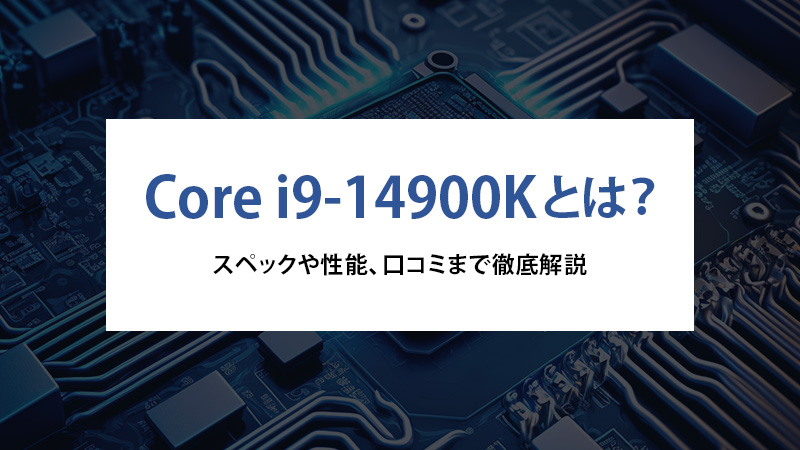 Core i9-14900Kとは？スペックや性能、口コミまで徹底解説 - | 法人様