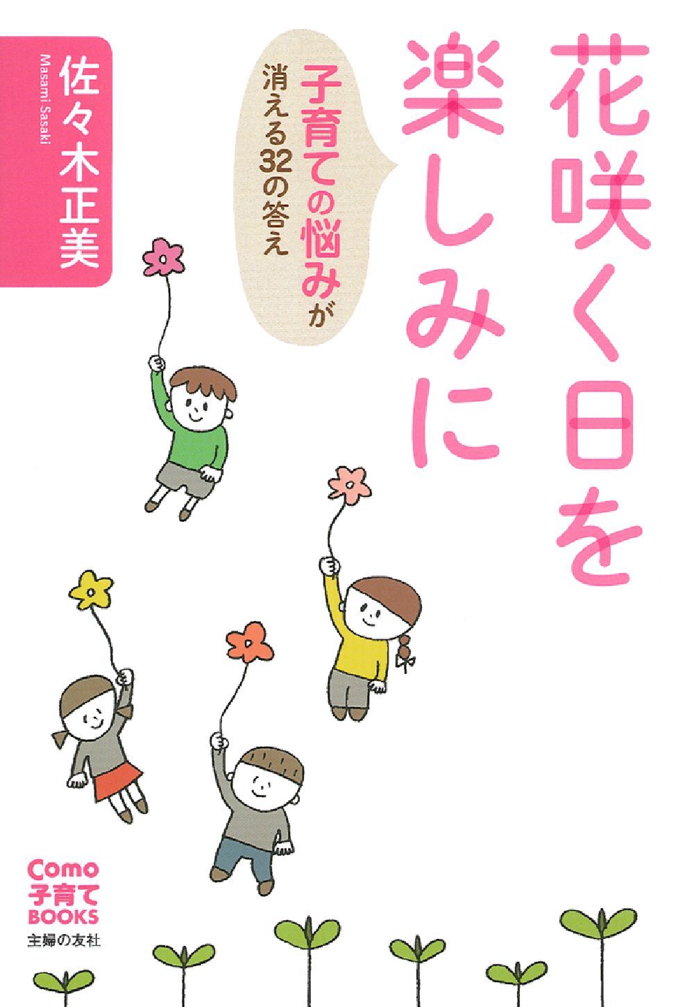 花咲く日を楽しみに 子育ての悩みが消える32の答え - 株式会社