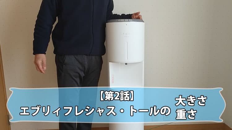 第2話】エブリィフレシャス・トールの大きさと重さ | 浄水型ウォーター