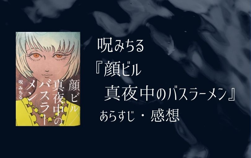 呪みちる『顔ビル/真夜中のバスラーメン』あらすじ・感想【ネタバレ