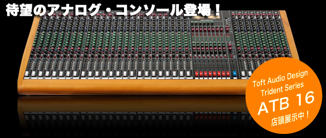待望のアナログ・コンソールToft Audio Design Trident ATBシリーズ