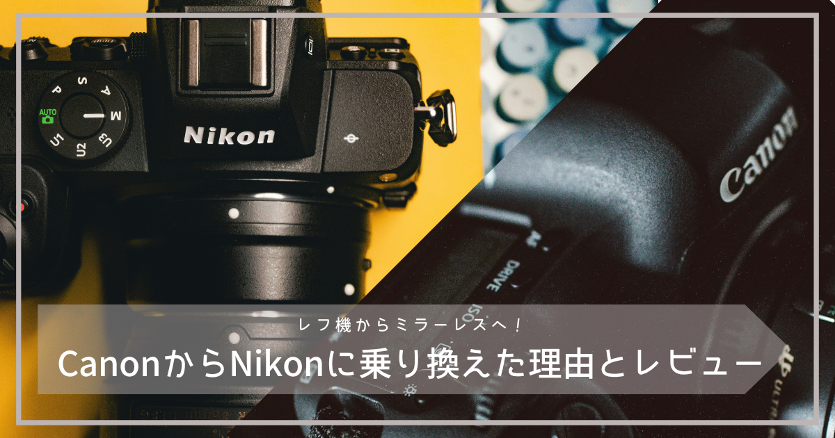 レフ機からミラーレスへ！CanonからNikonに乗り換えた理由とレビュー